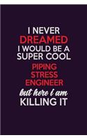 I Never Dreamed I Would Be A Super cool Piping Stress Engineer But Here I Am Killing It: Career journal, notebook and writing journal for encouraging men, women and kids. A framework for building your career.