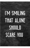 I'm Smiling That Alone Should Scare You