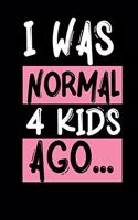I Was Normal 4 Kids Ago: Cute Mom Notebook/Journal (6" X 9") Best Mother Gift Idea For Birthday Or Christmas