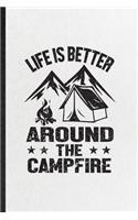 Life Is Better Around the Campfire: Funny Camping Hiking Lover Lined Notebook/ Blank Journal For Camper Adventure, Inspirational Saying Unique Special Birthday Gift Idea Modern 6x9 110