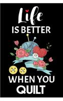 Life Is Better When You Quilt
