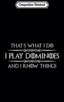 Composition Notebook: Dominoes Player - I Play Dominoes & I Know Things Domino Journal/Notebook Blank Lined Ruled 6x9 100 Pages