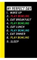 My Perfect Day Wake Up Play Bowling Eat Breakfast Play Bowling Eat Lunch Play Bowling Eat Dinner Play Bowling Sleep