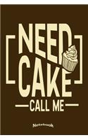 My Need Cake Call Me Notebook