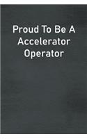 Proud To Be A Accelerator Operator