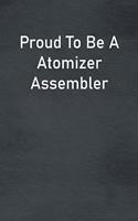 Proud To Be A Atomizer Assembler