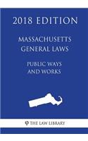 Massachusetts General Laws - Public Ways and Works (2018 Edition)