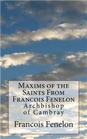 Maxims of the Saints From Francois Fenelon: Archbishop of Cambray