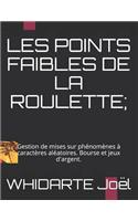 Les Points Faibles de la Roulette.: Gestion de mises sur phénomènes à caractères aléatoires. Bourse et jeux d'argent.