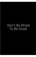 Don't Be Afraid to Be Great.