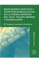 Marcadores graficos y territorios megaliticos en la Cuenca interior del Tajo: Toledo, Madrid y Guadalajara: Toledo, Madrid Y Guadalajara