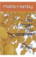 I No Longer Pity Leaves