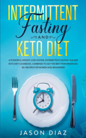 Intermittent Fasting and Keto diet: A powerful weight loss system. Intermittent fasting 16/8 and keto diet cookbook, combined to get the best performances. 50+ recipes for women and be