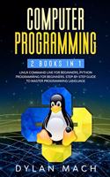 Computer Programming: 2 books in 1: LINUX COMMAND LINE For Beginners, PYTHON Programming For Beginners. Step-by-Step Guide to master Programming Language
