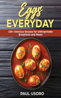 Eggs Everyday: 100+ Delicious Recipes for Unforgettable Breakfasts and Meals