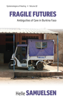 Fragile Futures: Ambiguities of Care in Burkina Faso(22 Epistemologies of Healing)