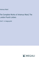Complete Works of Artemus Ward; The London Punch Letters