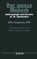 Der Ganze Mensch: Anthropologie Und Literatur Im 18. Jahrhundert. Dfg-Symposion 1992