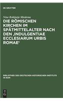 Die Römischen Kirchen Im Spätmittelalter Nach Den 'Indulgentiae Ecclesiarum Urbis Romae'