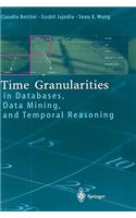 Time Granularities in Databases, Data Mining, and Temporal Reasoning
