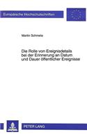 Die Rolle von Ereignisdetails bei der Erinnerung an Datum und Dauer oeffentlicher Ereignisse: Zur Funktion Von Erinnerungserfahrungen Bei Der Zeitlichen Verortung Von Begebenheiten