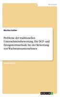 Probleme der traditionellen Unternehmensbewertung. Die DCF- und Ertragswertmethode bei der Bewertung von Wachstumsunternehmen