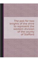 The Poll for Two Knights of the Shire to Represent the Western Division of the County of Stafford