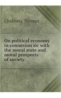 On Political Economy in Connexion Sic with the Moral State and Moral Prospects of Society