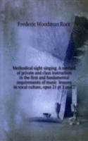 Methodical sight singing. A method of private and class instruction in the first and fundamental requirements of music lessons in vocal culture, opus 21 pt 1 and 2
