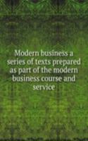 Modern business a series of texts prepared as part of the modern business course and service