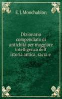 Dizionario compendiato di antichita per maggiore intelligenza dell' istoria antica, sacra e