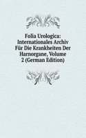 Folia Urologica: Internationales Archiv Fur Die Krankheiten Der Harnorgane, Volume 2 (German Edition)