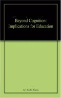 Beyond Cognition: Implications for Education