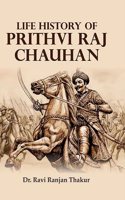 Life History of Prithvi Raj Chauhan