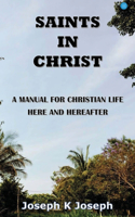 SAINTS IN CHRIST A Manual for Christian life here and hereafter
