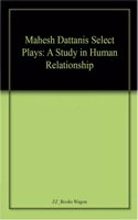 Mahesh Dattanis Select Plays: A Study in Human Relationship