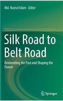 Silk Road to Belt Road: Reinventing the Past and Shaping the Future