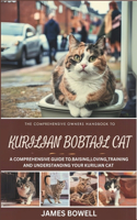 The Comprehensive Owners Handbook to Kurilian Bobtail Cat: A Comprehensive Guide to Raising, Loving, Training, and Understanding Your Kurilian Cat