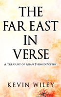 Far East in Verse: A Treasury of Asian Themed Poetry: A Collection of Modern Poems for All