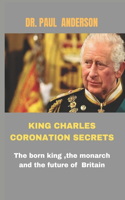 King Charles Coronation secrets: The born king, the monarch and the future of Britain
