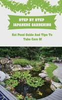 Step By Step Japanese Gardening: Koi Pond Guide And Tips To Take Care Of: Essential Elements Of Japanese Garden Design