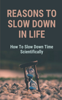 Reasons To Slow Down In Life: How To Slow Down Time Scientifically: Live Life Fully Quotes