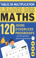 Tables de Multiplication Ce2 Cm1 Cm2 120 Jours d'Exercices Progressifs Leader Des Maths: Cahier d'apprentissage des TABLES DE MULTIPLICATION 3360 Opérations Mathématiques Chronométrées pr s'entrainer, avec corrigé en GRAND FORMAT (aide a
