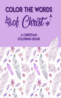 Color The Words Of Christ (A Christian Coloring Book)