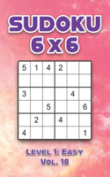 Sudoku 6 x 6 Level 1: Easy Vol. 18: Play Sudoku 6x6 Grid With Solutions Easy Level Volumes 1-40 Sudoku Cross Sums Variation Travel Paper Logic Games Solve Japanese Number
