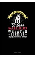Always Be Yourself Unless You Can Be A Wheaten Terrier Then Be A Wheaten Terrier