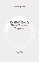 The Abbot's Ghost Or Maurice Treherne's Temptation: Large Print