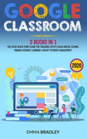 Google Classroom: 3 Books in 1 - The 2020 Quick-Start Guide for Teachers. Setup a Solid Digital Course, Manage Distance Learning & Boost Students Engagement
