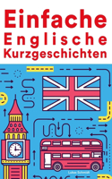 Einfache Englische Kurzgeschichten: Kurzgeschichten auf Englisch für Anfänger