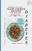No Sweats, Sweet Eats: Simple and Tasty Slow Cooker Recipes for Seniors Managing Diabetes(Type 2 Diabetes Tailored Cookbook)